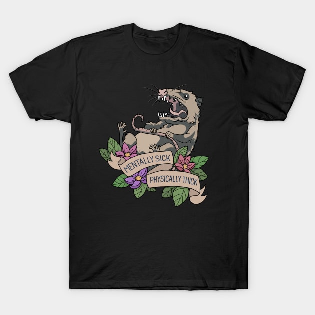 Possum - Mentally Sick Physically Thick T-Shirt by valentinahramov